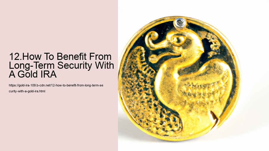 12.How To Benefit From Long-Term Security With A Gold IRA  